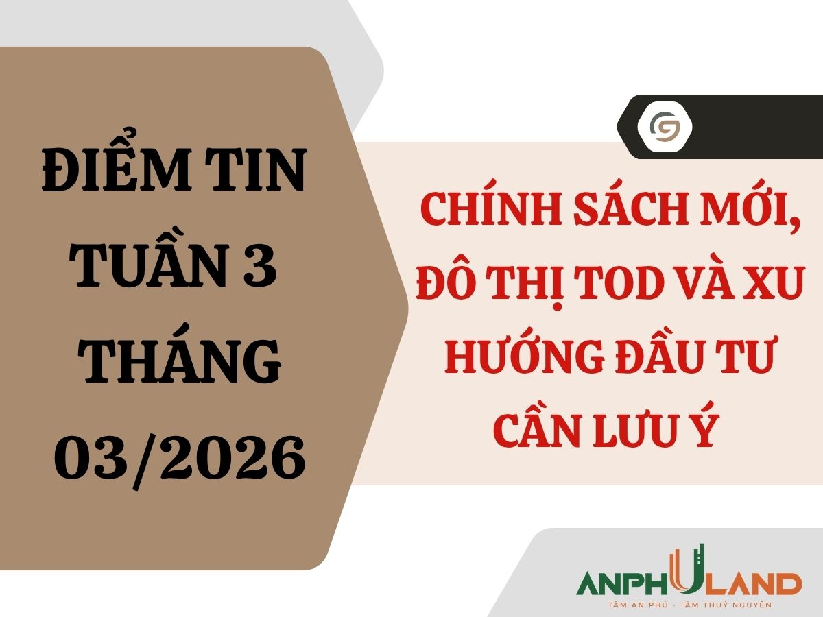 Điểm tin tuần 3 tháng 3: Chính sách mới, đô thị TOD và xu hướng đầu tư cần lưu ý